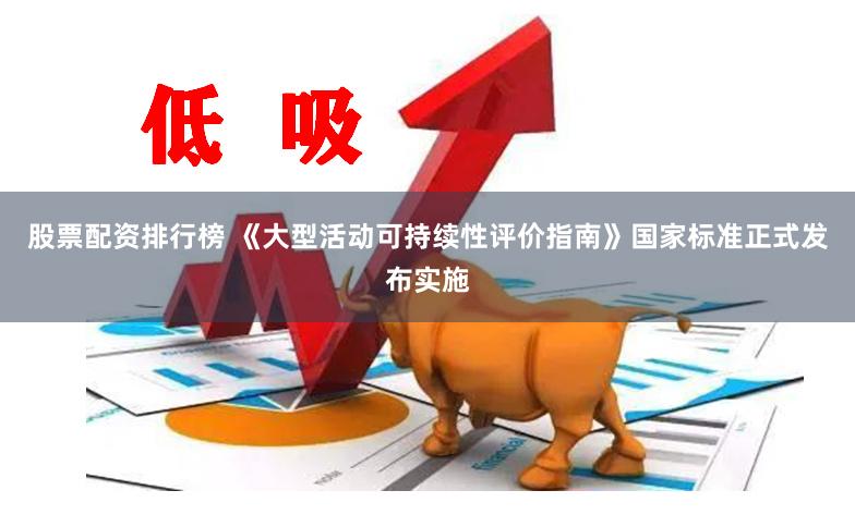 股票配资排行榜 《大型活动可持续性评价指南》国家标准正式发布实施