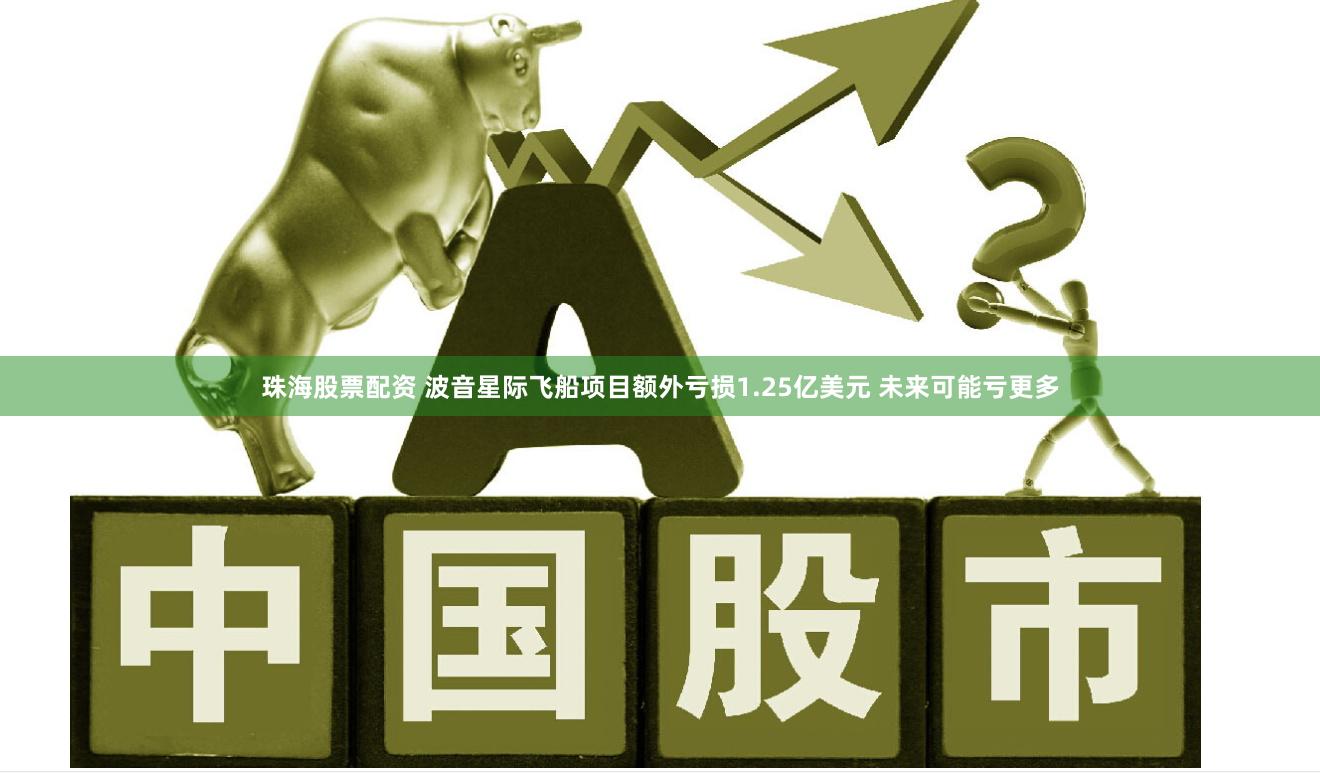 珠海股票配资 波音星际飞船项目额外亏损1.25亿美元 未来可能亏更多