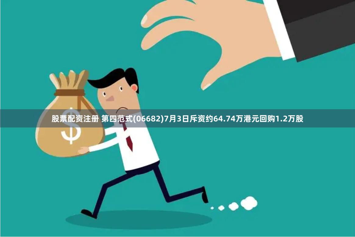 股票配资注册 第四范式(06682)7月3日斥资约64.74万港元回购1.2万股
