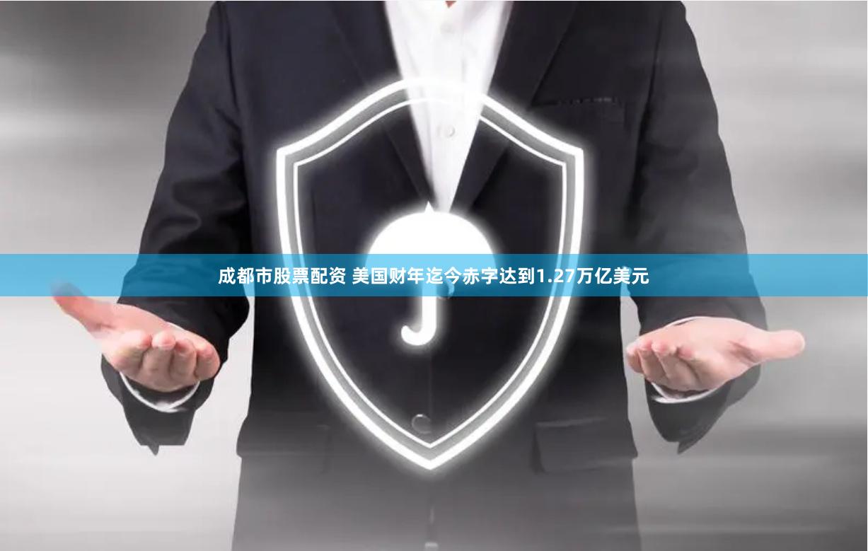 成都市股票配资 美国财年迄今赤字达到1.27万亿美元