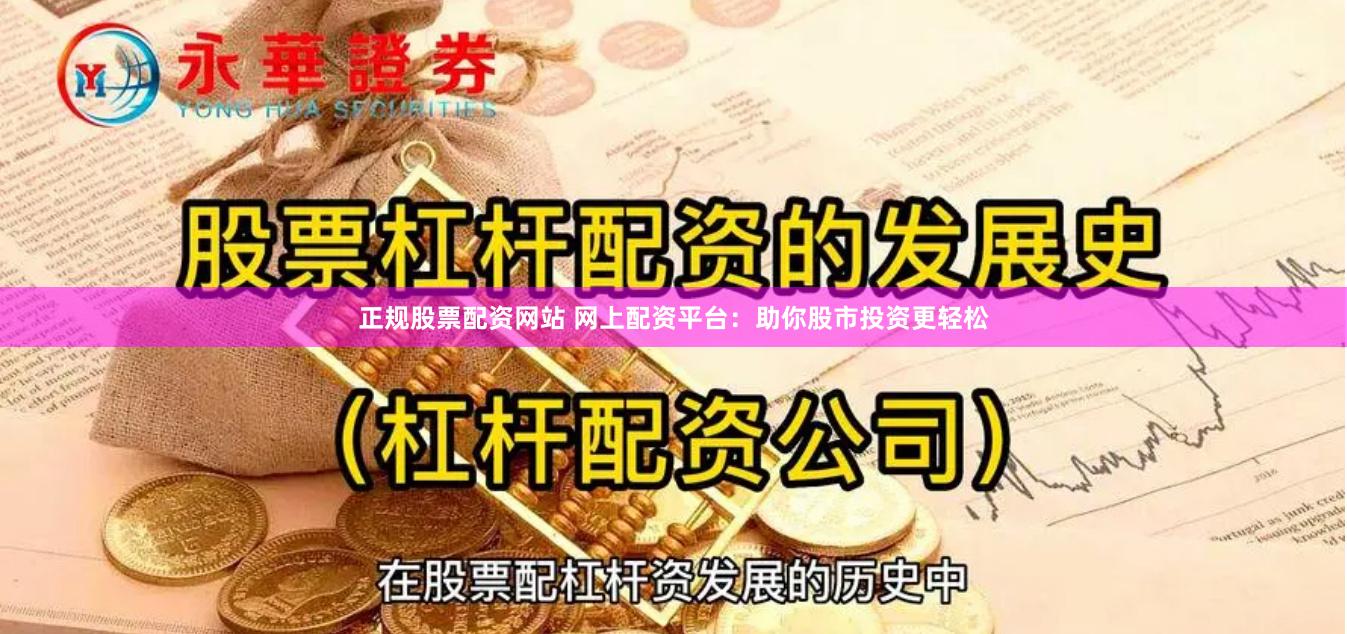 正规股票配资网站 网上配资平台：助你股市投资更轻松