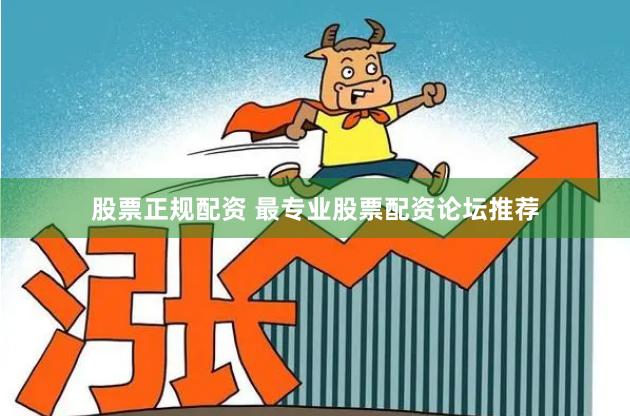 股票正规配资 最专业股票配资论坛推荐