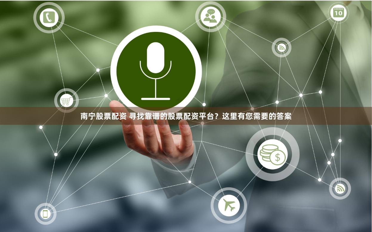 南宁股票配资 寻找靠谱的股票配资平台？这里有您需要的答案